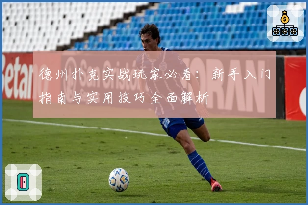 德州扑克实战玩家必看：新手入门指南与实用技巧全面解析