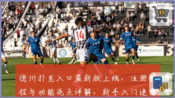 德州扑克入口最新版上线，注册教程与功能亮点详解，新手入门速看必备