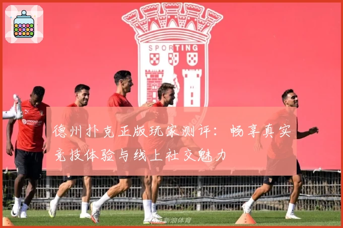 德州扑克正版玩家测评:畅享真实竞技体验与线上社交魅力