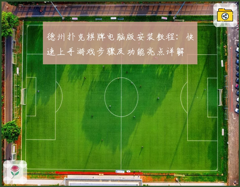 德州扑克棋牌电脑版安装教程：快速上手游戏步骤及功能亮点详解