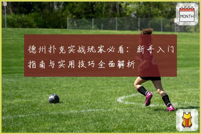 德州扑克实战玩家必看：新手入门指南与实用技巧全面解析